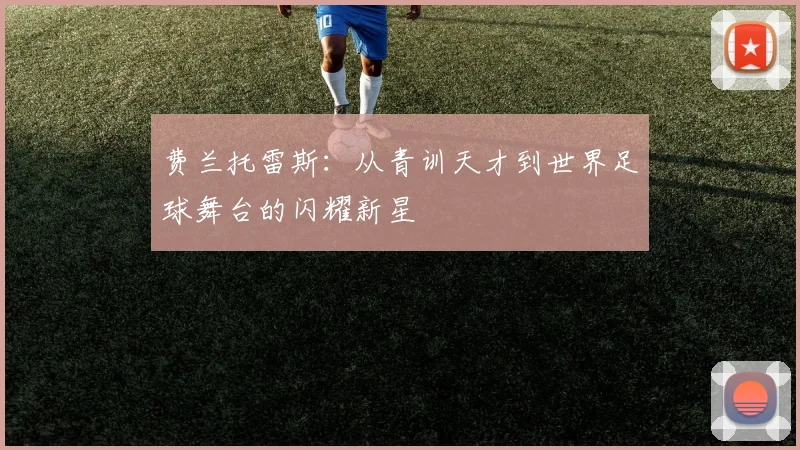 费兰托雷斯：从青训天才到世界足球舞台的闪耀新星