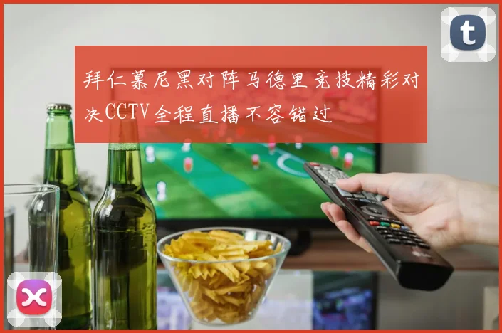 拜仁慕尼黑对阵马德里竞技精彩对决CCTV全程直播不容错过