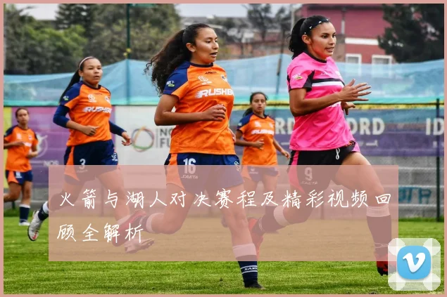 火箭与湖人对决赛程及精彩视频回顾全解析