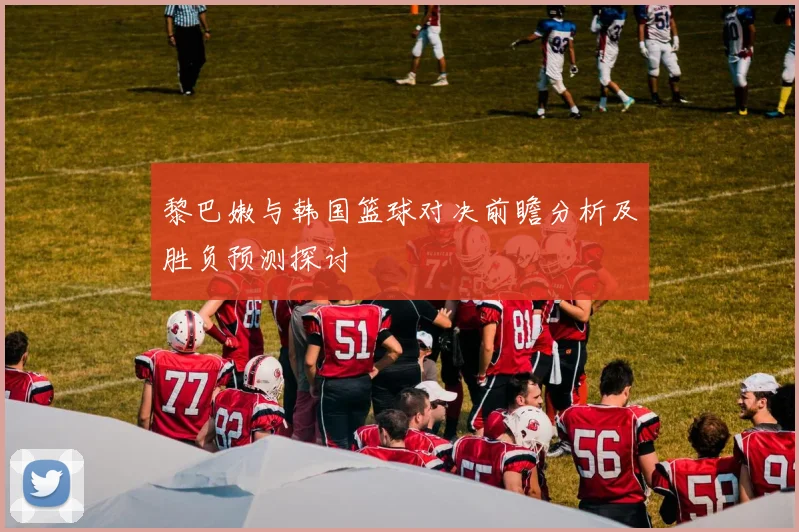 黎巴嫩与韩国篮球对决前瞻分析及胜负预测探讨